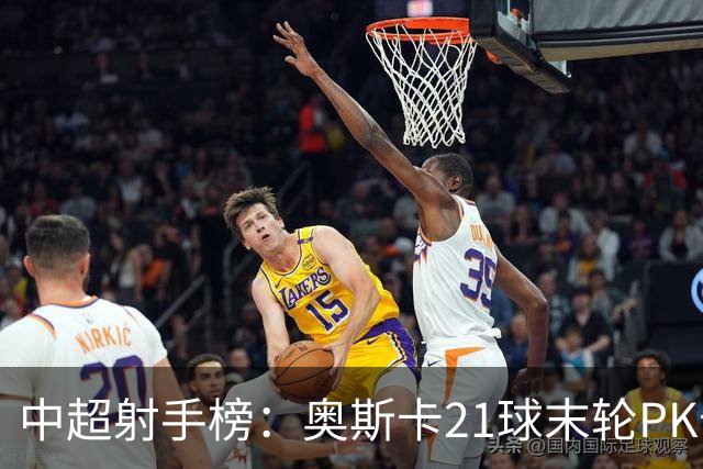 中超射手榜：奥斯卡21球末轮PK卡迪斯，拉唐20球克雷桑19球