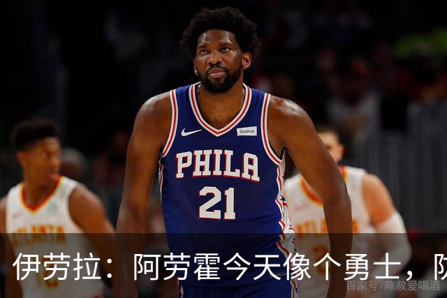 伊劳拉：阿劳霍今天像个勇士，防守出色还参与了首粒进球