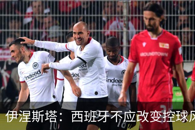 伊涅斯塔：西班牙不应改变控球风格 输球与风格无关