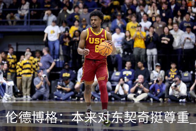 伦德博格：本来对东契奇挺尊重 但他整场抱怨不休 对他失去了尊重