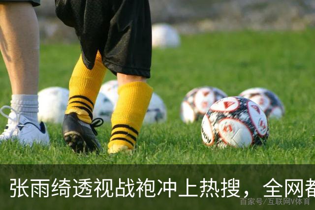 张雨绮透视战袍冲上热搜，全网都在盯着看