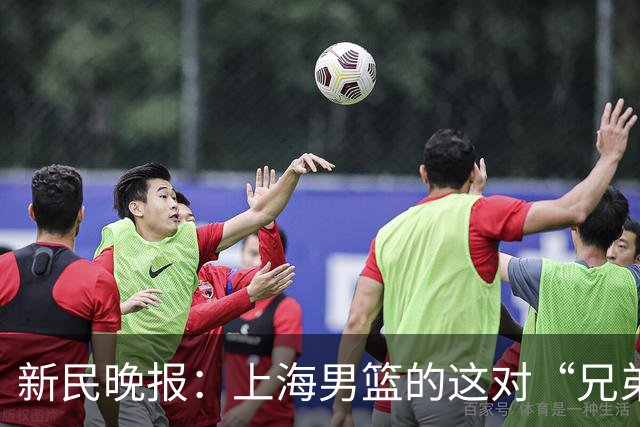 新民晚报：上海男篮的这对“兄弟”回来了！
