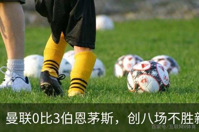 曼联0比3伯恩茅斯，创八场不胜新纪录