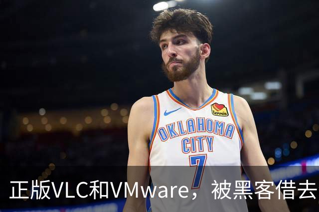 正版VLC和VMware，被黑客借去装木马