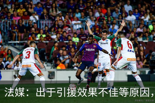 法媒：出于引援效果不佳等原因，皇马、巴萨对法国市场降温