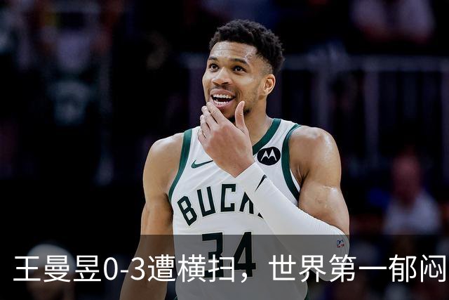 王曼昱0-3遭横扫，世界第一郁闷离场，输球原因揭晓，陈熠真的涨球了