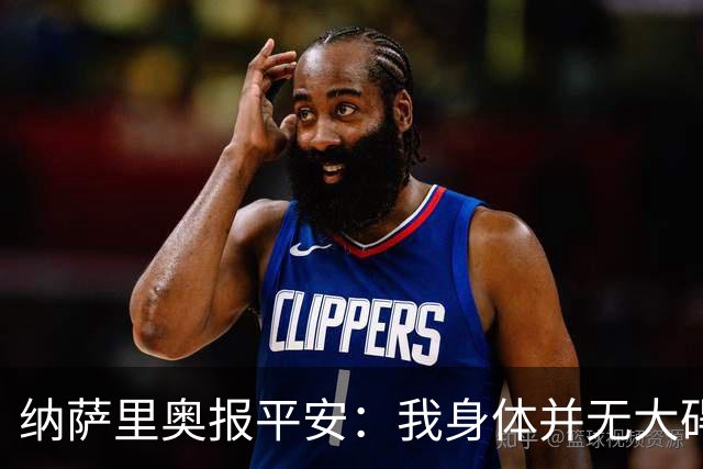 纳萨里奥报平安：我身体并无大碍 很荣幸连续三年当选队内最佳