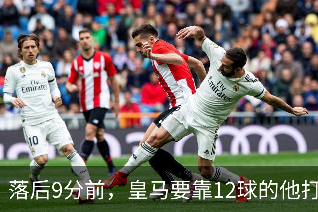 落后9分前，皇马要靠12球的他打穿巴萨防线