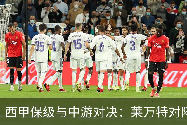 西甲保级与中游对决：莱万特对阵毕尔巴鄂竞技赛前分析