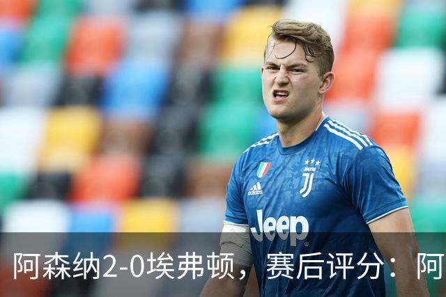 阿森纳2-0埃弗顿，赛后评分：阿森纳6号排第一