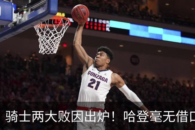 骑士两大败因出炉！哈登毫无借口，米切尔也犯错，阿特金森难辞其咎