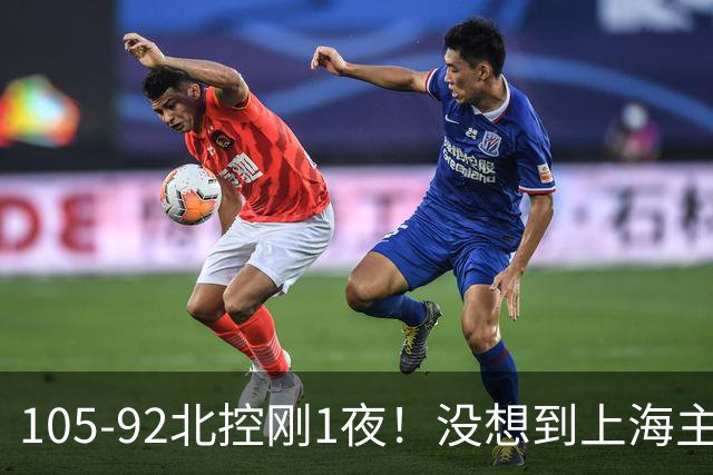 105-92北控刚1夜！没想到上海主帅卢伟赛后这样说：句句实话